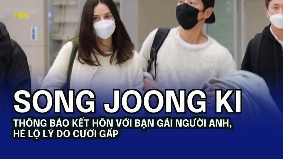 Song Joong Ki bất ngờ thông báo kết hôn, tiết lộ vợ đang mang thai