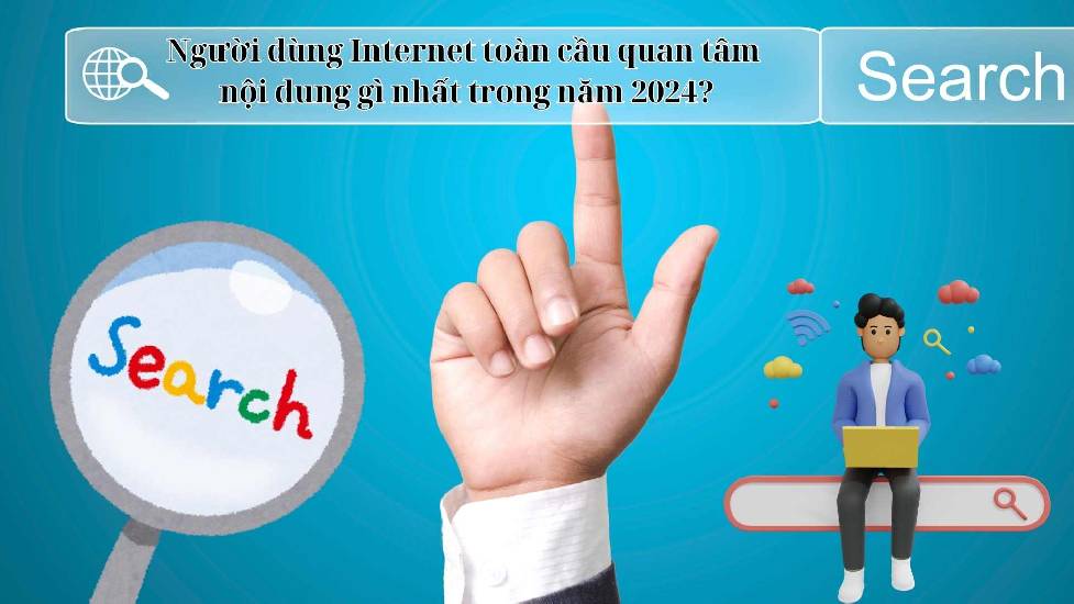 Người dùng Internet toàn cầu quan tâm nội dung gì nhất trong năm 2024?