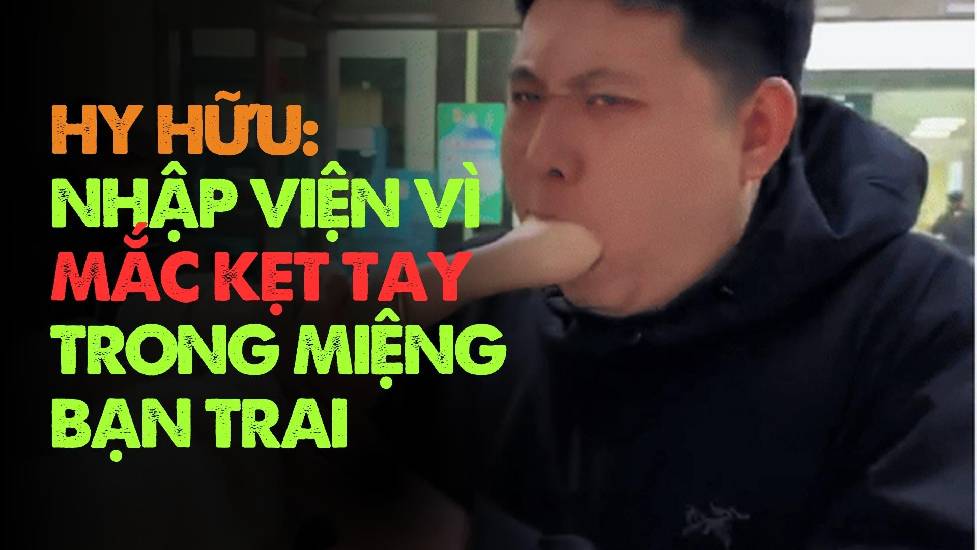  Nhập viện vì mắc kẹt tay... trong miệng bạn trai