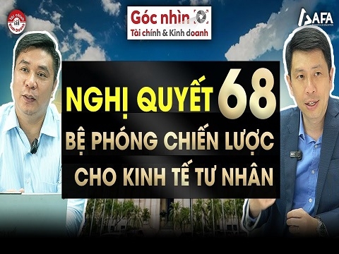 NGHỊ QUYẾT 68: BỆ PHÓNG CHIẾN LƯỢC CHO KINH TẾ TƯ NHÂN - ĐỔI MỚI 2.0?