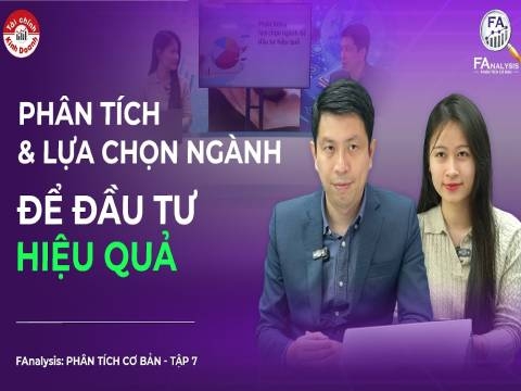 PHÂN TÍCH & LỰA CHỌN NGÀNH ĐỂ ĐẦU TƯ HIỆU QUẢ