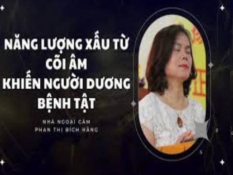  SỰ THẬT: Năng lượng xấu từ thế giới bên kia sinh ra bệnh tật ở người dương?